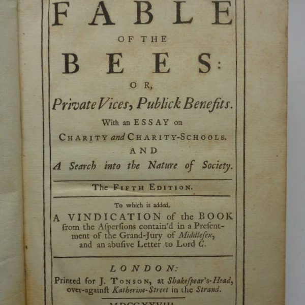 The fable of the bees, or Private vices, publick benefits. With an essay on Charity and Charity-Schools. And a search into the nature of society. The fifth edition. To wich is added A Vindication of the book from the aspersion contain'd in a presentment of the Grand-Jury of Middlesex, and an abusive letter to lord C.
