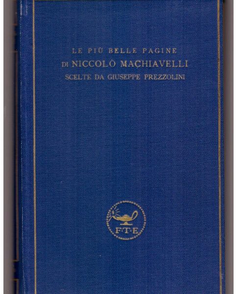 LE PIร BELLE PAGINE DI NICCOLร MACHIAVELLI scelte da Giuseppe Prezzolini.