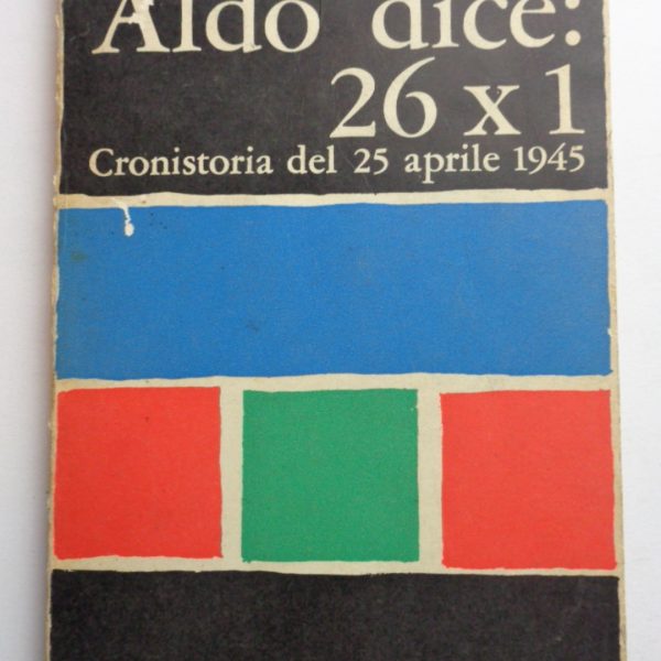 ALDO DICE: 26X1. Cronistoria del 25 aprile 1945.