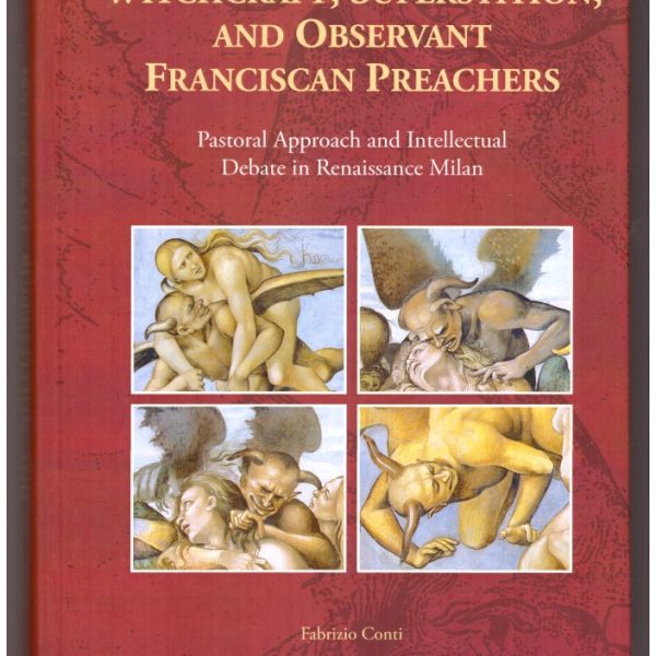 Witchcraft, Superstition, and Observant Franciscan Preachers. Pastoral Approach and Intellectual Debate in Renaissance Milan