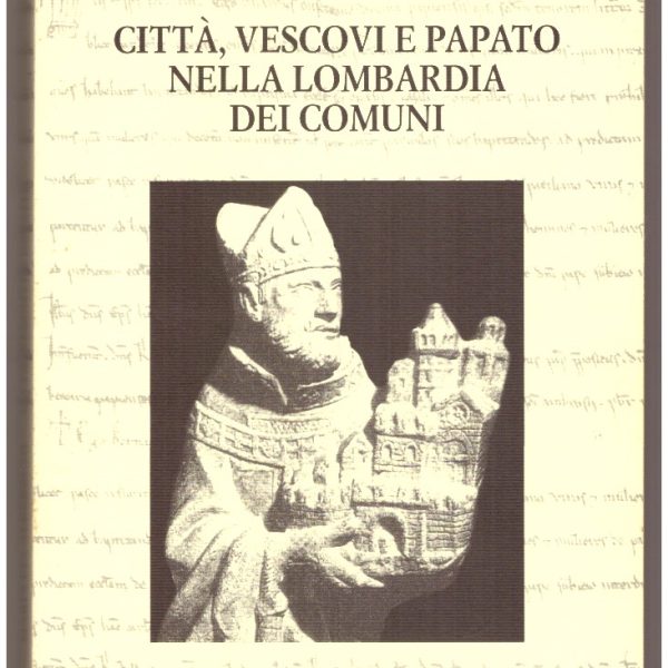 Cittร , vescovi e papato nella Lombardia dei Comuni