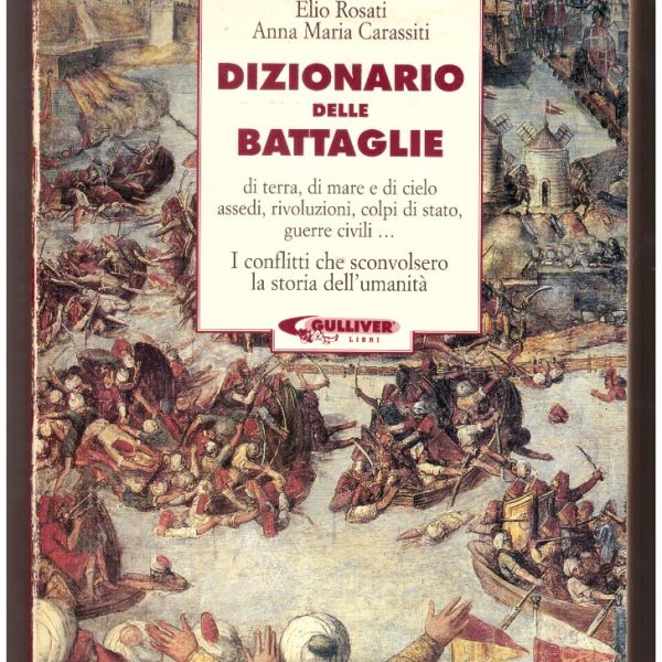 DIZIONARIO DELLE BATTAGLIE di terra, di mare e di cielo, assedi, rivoluzioni, colpi di stato, guerre civili. I conflitti che sconvolsero l'umanitร .