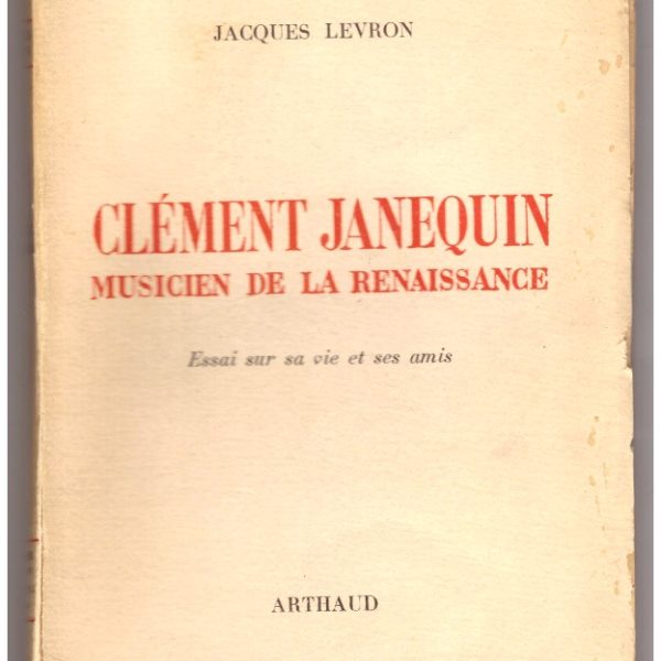 CLรMENT JANEQUIN, MUSICIEN DE LA RENAISSANCE. Essai sur sa vie et ses amis.