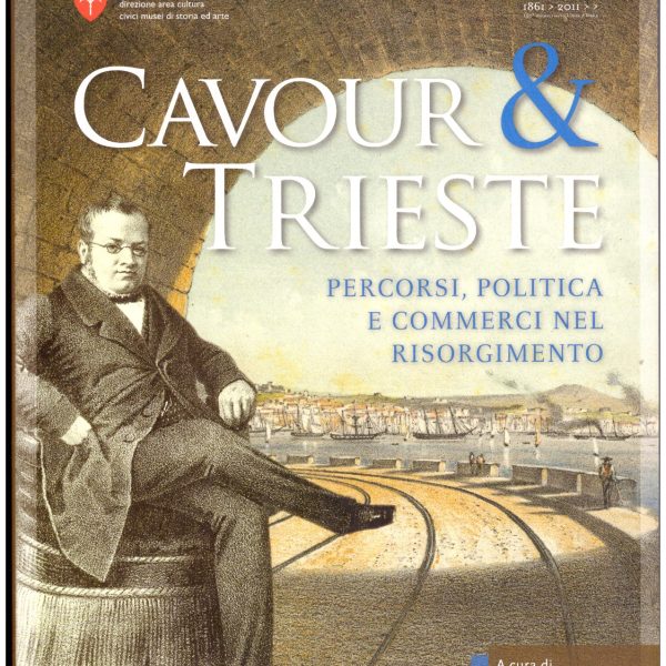 CAVOUR E TRIESTE. Percorsi, politica e commerci nel Risorgimento.