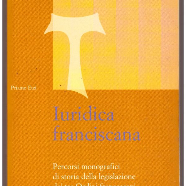 IURIDICA FRANCISCANA. Percorsi monografici di storia della legislazione dei tre Ordini francescani.