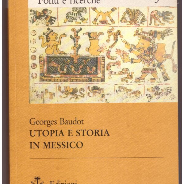 UTOPIA E STORIA IN MESSICO. I primi cronisti della civiltà messicana (1520-1569).