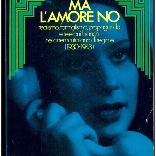 MA L'AMORE NO. Realismo, formalismo, propaganda, e telefoni bianchi nel cinema italiano di regime (1930-1943).