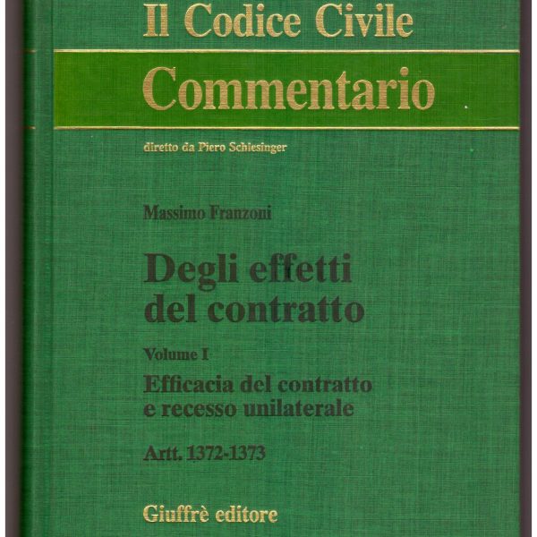Il Codice Civile, commentario. DEGLI EFFETTI DEL CONTRATTO. Volume 1: Efficacia del contratto e recesso unilaterale. Artt. 1372-1373.
