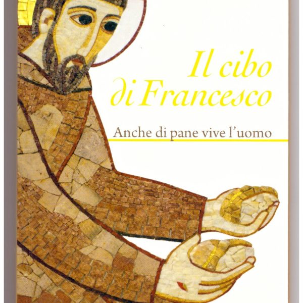 IL CIBO DI FRANCESCO. Anche di pane vive l'uomo.