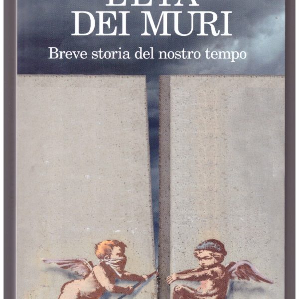 L'etร dei muri. Breve storia del nostro tempo