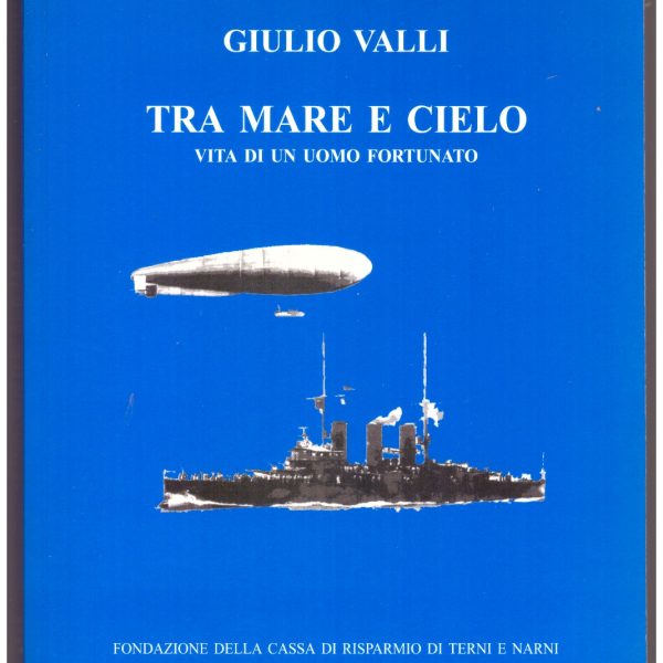 GIULIO VALLI: TRA MARE E CIELO. Vita di un uomo fortunato.