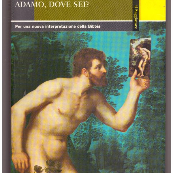 ADAMO, DOVE SEI? Per una nuova interpretazione della Bibbia.