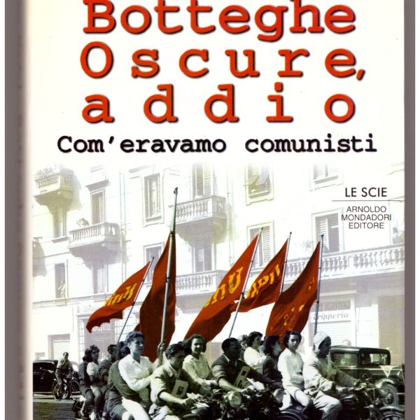 BOTTEGHE OSCURE ADDIO. Com'eravamo comunisti.