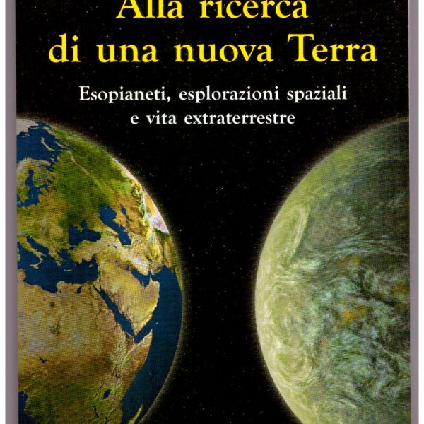 ALLA RICERCA DI UNA NUOVA TERRA. Esopianeti, esplorazioni spaziali e vita extraterrestre.