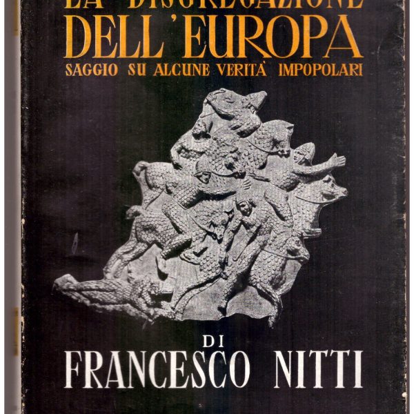 LA DISGREGAZIONE DELL'EUROPA. Saggio su alcune verità impopolari.