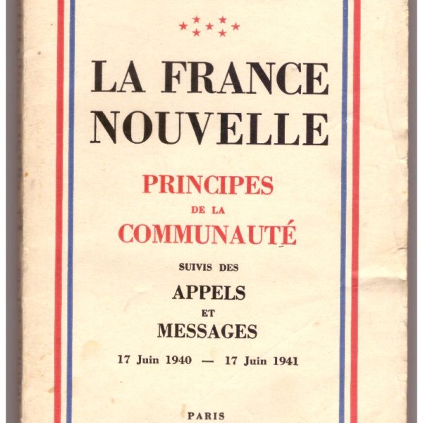 LA FRANCE NOUVELLE. PRINCIPES DE LA COMMUNAUTร suivis de APPELS ET MESSAGES 17 Juin 1940 โ 17 Juin 1941.