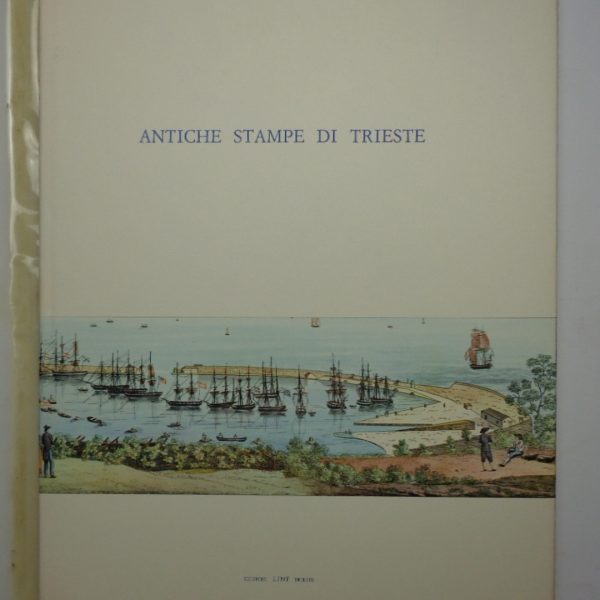 ANTICHE STAMPE DI TRIESTE. Profilo dello sviluppo urbanistico della cittร illustrato da 45 stampe.