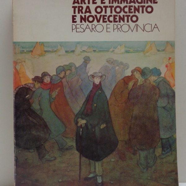 ARTE E IMMAGINE TRA OTTOCENTO E NOVECENTO. PESARO E PROVINCIA.