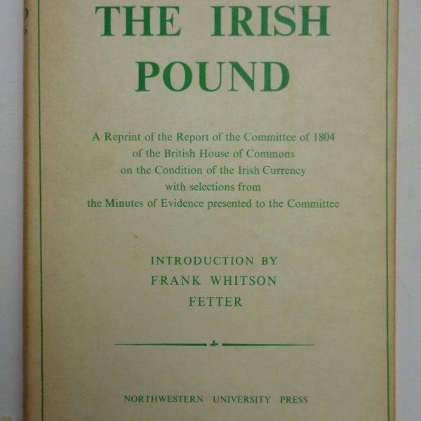 THE IRISH POUD. A Reprint of the Report of the Committee of 1804 of the British House of Commons on the Condition of the Irish Currency. Introduction by Frank Whiston Fetter