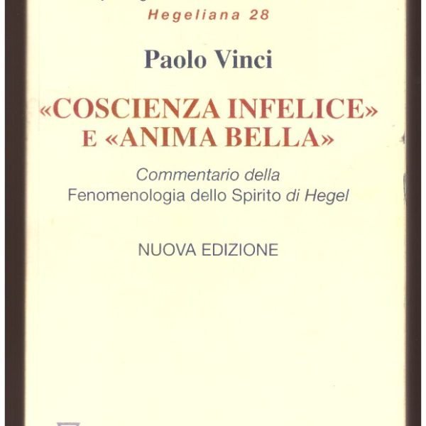 โCOSCIENZA INFELICEโ E โANIMA BELLAโ. Commentario della Fenomenologia dello Spirito di Hegel