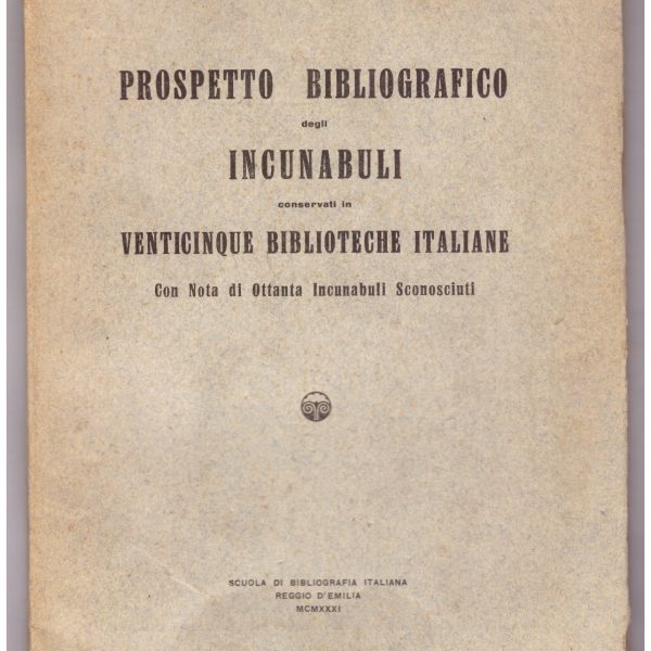 PROSPETTO BIBLIOGRAFICO DEGLI INCUNABULI CONSERVATI IN VENTICINQUE BIBLIOTECHE ITALIANE. Con nota di ottanta incunabuli sconosciuti.