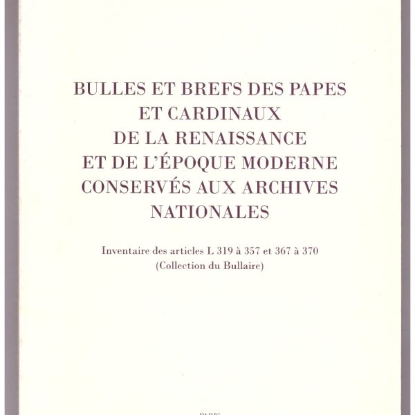BULLES ET BREFS DES PAPES ET CARDINAUX DE LA RENAISSANCE ET DE L'EPOQUE MODERNE CONSERVES AUX ARCHIVES NATIONALES.
