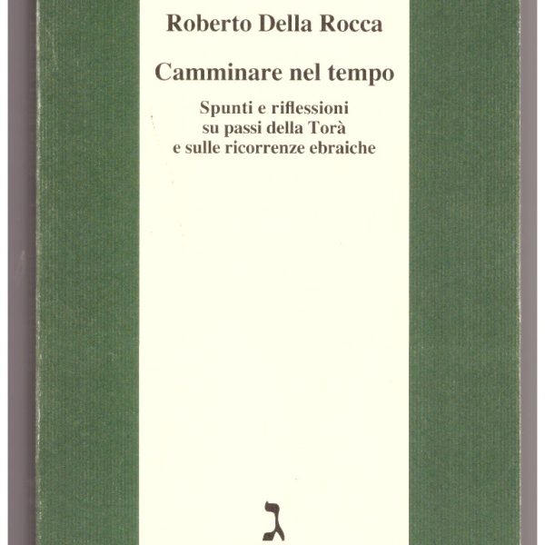 CAMMINARE NEL TEMPO. Spunti e riflessioni su passi della Torร e sulle ricorrenze ebraiche.