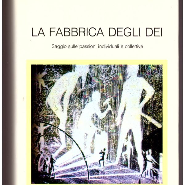 LA FABBRICA DEGLI DEI. Saggio sulle passioni individuali e collettive.