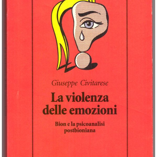 LA VIOLENZA DELLE EMOZIONI. Bion e la psicoanalisi postbioniana.