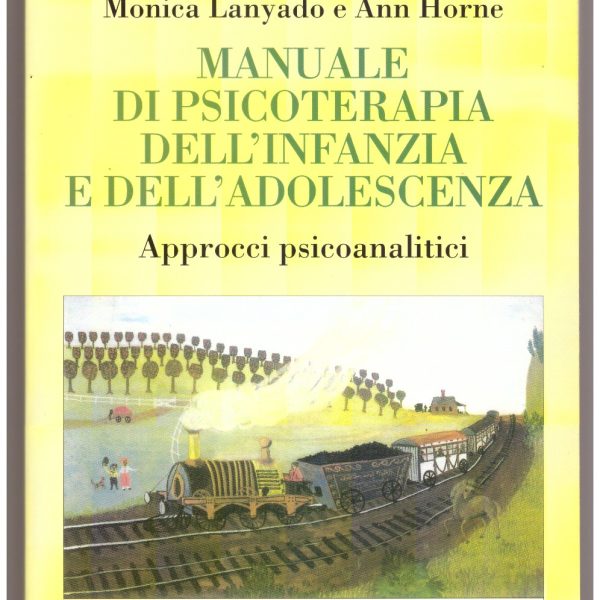 MANUALE DI PSICOTERAPIA DELL'INFANZIA E DELL'ADOLESCENZA. Approcci psicoanalitici.