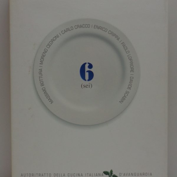 6 (sei). AUTORITRATTO DELLA CUCINA ITALIANA D'AVANGUARDIA. Massimo Bottura, Moreno Cedroni, Carlo Cracco, Enrico Crippa, Paolo Lopriore, Davide Scabin.