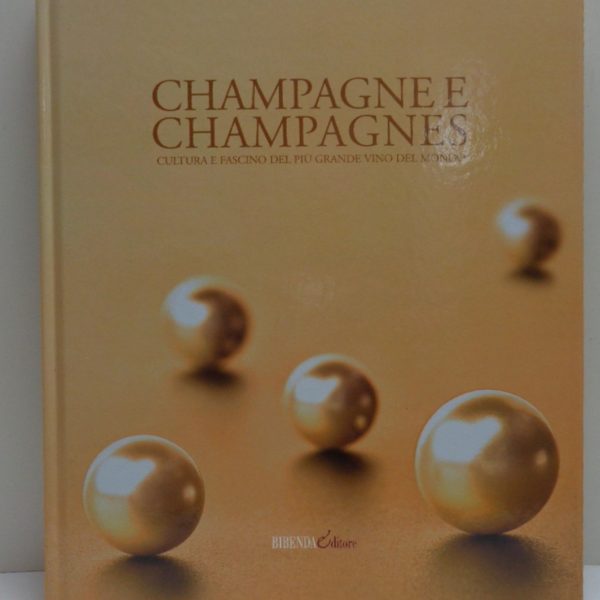 CHAMPAGNE E CHAMPAGNES. Cultura e fascino del piรน grande vino del mondo.