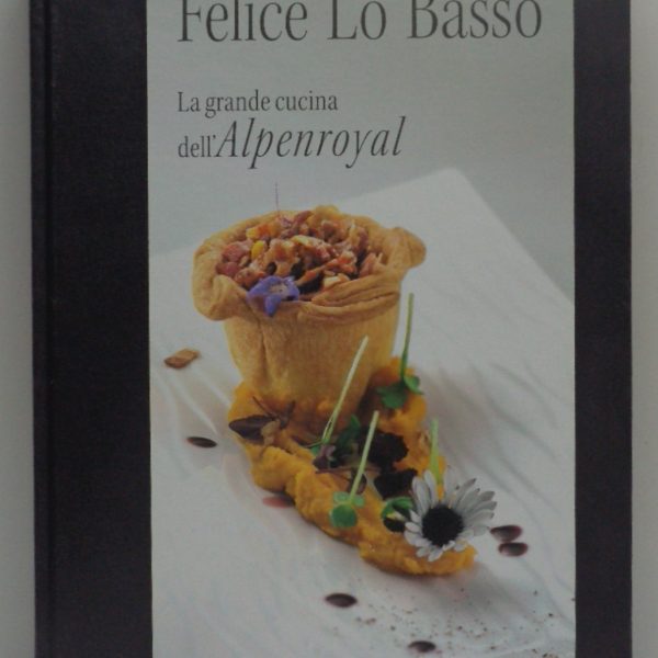 FELICE LO BASSO. La grande cucina dell'Alpenroyal.