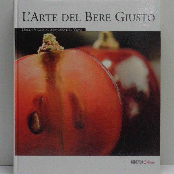 L'ARTE DEL BERE GIUSTO. Dalla Vigna al Servizio del Vino.