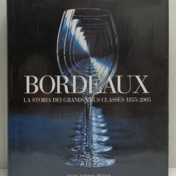 BORDEAUX. La storia dei Grand Crus classés 1855-2005.