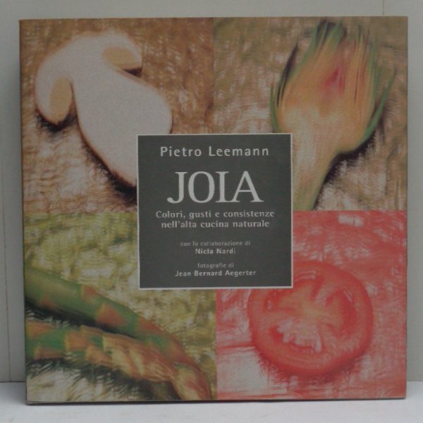 JOIA. Colori, gusti e consistenze nell'alta cucina naturale (+ Ricettario).